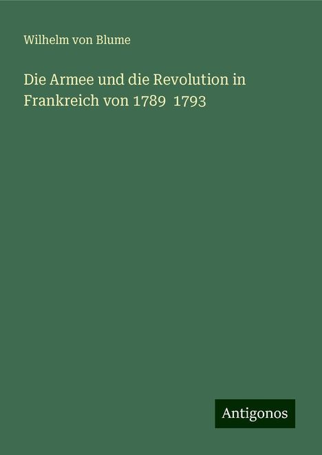 Wilhelm Von Blume: Die Armee und die Revolution in Frankreich von 1789 1793, Buch