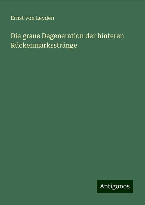 Ernst Von Leyden: Die graue Degeneration der hinteren Rückenmarksstränge, Buch
