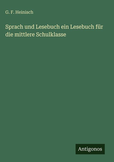 G. F. Heinisch: Sprach und Lesebuch ein Lesebuch für die mittlere Schulklasse, Buch