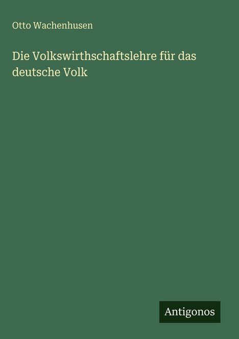 Otto Wachenhusen: Die Volkswirthschaftslehre für das deutsche Volk, Buch