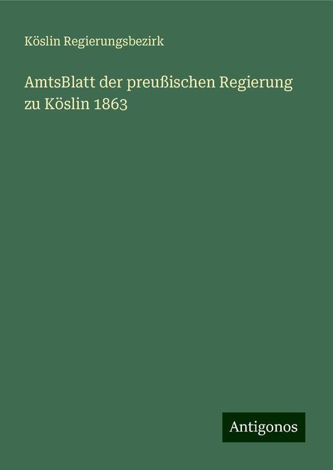 Köslin Regierungsbezirk: AmtsBlatt der preußischen Regierung zu Köslin 1863, Buch