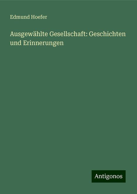 Edmund Hoefer: Ausgewählte Gesellschaft: Geschichten und Erinnerungen, Buch