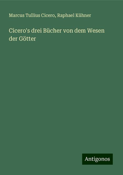 Marcus Tullius Cicero: Cicero, M: Cicero's drei Bücher von dem Wesen der Götter, Buch