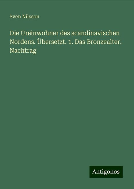 Sven Nilsson: Die Ureinwohner des scandinavischen Nordens. Übersetzt. 1. Das Bronzealter. Nachtrag, Buch