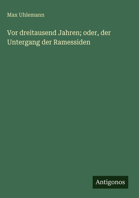 Max Uhlemann: Vor dreitausend Jahren; oder, der Untergang der Ramessiden, Buch