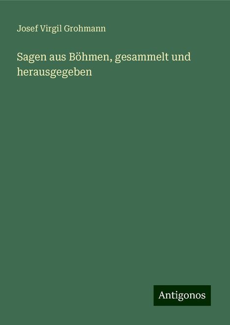 Josef Virgil Grohmann: Sagen aus Böhmen, gesammelt und herausgegeben, Buch