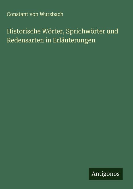 Constant Von Wurzbach: Historische Wörter, Sprichwörter und Redensarten in Erläuterungen, Buch