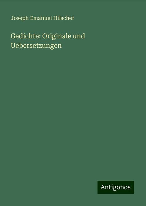 Joseph Emanuel Hilscher: Hilscher, J: Gedichte: Originale und Uebersetzungen, Buch