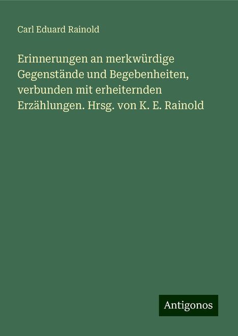 Carl Eduard Rainold: Rainold, C: Erinnerungen an merkwürdige Gegenstände und Bege, Buch