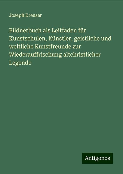 Joseph Kreuser: Kreuser, J: Bildnerbuch als Leitfaden für Kunstschulen, Küns, Buch