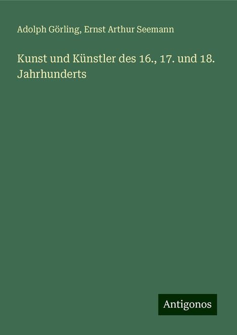 Adolph Görling: Kunst und Künstler des 16., 17. und 18. Jahrhunderts, Buch