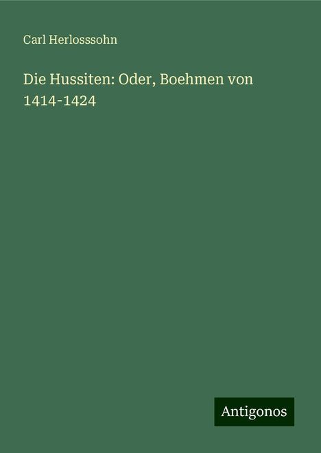 Carl Herlosssohn: Die Hussiten: Oder, Boehmen von 1414-1424, Buch