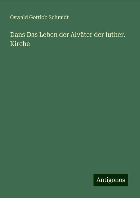 Oswald Gottlob Schmidt: Schmidt, O: Dans Das Leben der Alväter der luther. Kirche, Buch