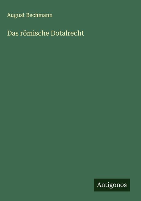 August Bechmann: Das römische Dotalrecht, Buch
