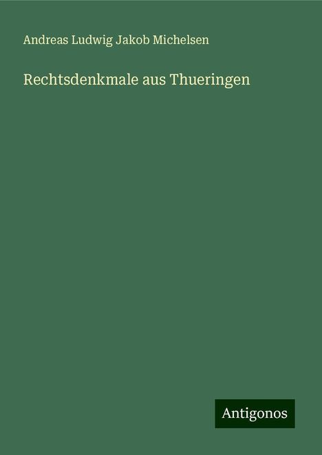 Andreas Ludwig Jakob Michelsen: Rechtsdenkmale aus Thueringen, Buch