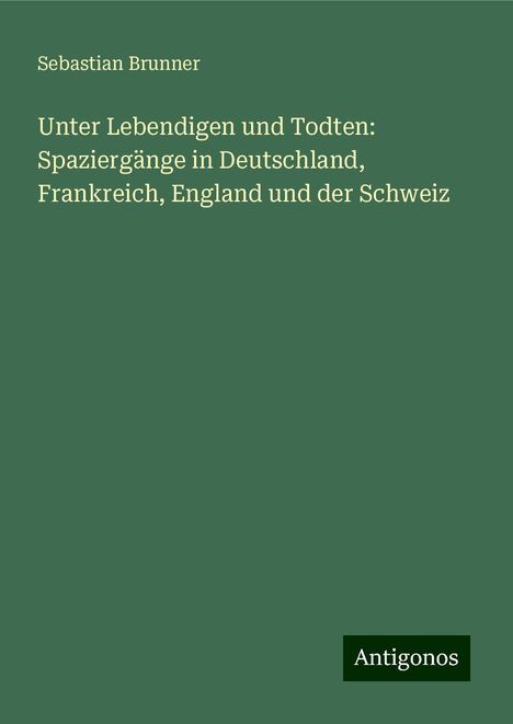Sebastian Brunner: Brunner, S: Unter Lebendigen und Todten: Spaziergänge in Deu, Buch