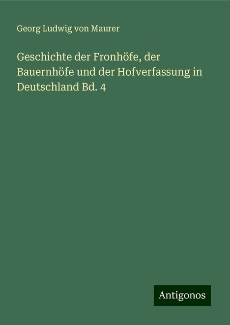 Georg Ludwig Von Maurer: Geschichte der Fronhöfe, der Bauernhöfe und der Hofverfassung in Deutschland Bd. 4, Buch