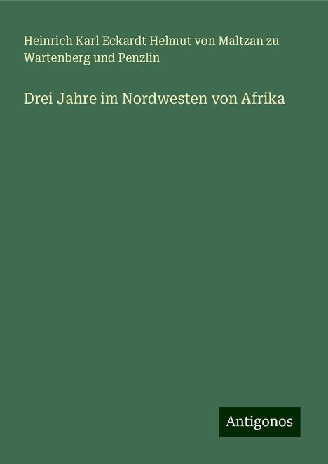 Heinrich Karl Eckardt Helmut von Maltzan zu Wartenberg und Penzlin: Drei Jahre im Nordwesten von Afrika, Buch