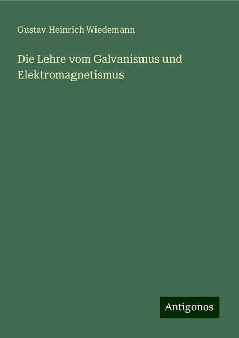 Gustav Heinrich Wiedemann: Die Lehre vom Galvanismus und Elektromagnetismus, Buch