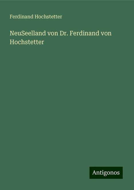 Ferdinand Hochstetter: NeuSeelland von Dr. Ferdinand von Hochstetter, Buch