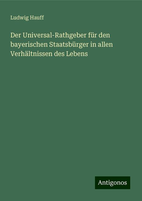 Ludwig Hauff: Der Universal-Rathgeber für den bayerischen Staatsbürger in allen Verhältnissen des Lebens, Buch