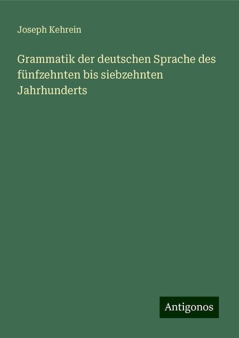 Joseph Kehrein: Grammatik der deutschen Sprache des fünfzehnten bis siebzehnten Jahrhunderts, Buch