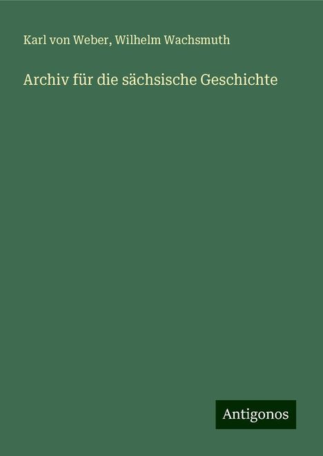 Karl Von Weber: Archiv für die sächsische Geschichte, Buch