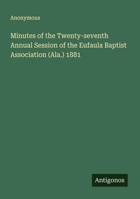 Anonymous: Minutes of the Twenty-seventh Annual Session of the Eufaula Baptist Association (Ala.) 1881, Buch
