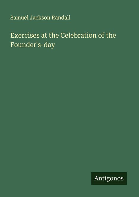 Samuel Jackson Randall: Exercises at the Celebration of the Founder's-day, Buch