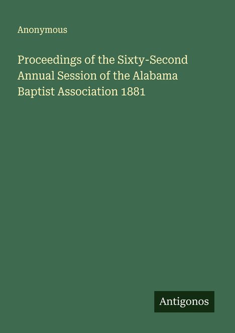 Anonymous: Proceedings of the Sixty-Second Annual Session of the Alabama Baptist Association 1881, Buch