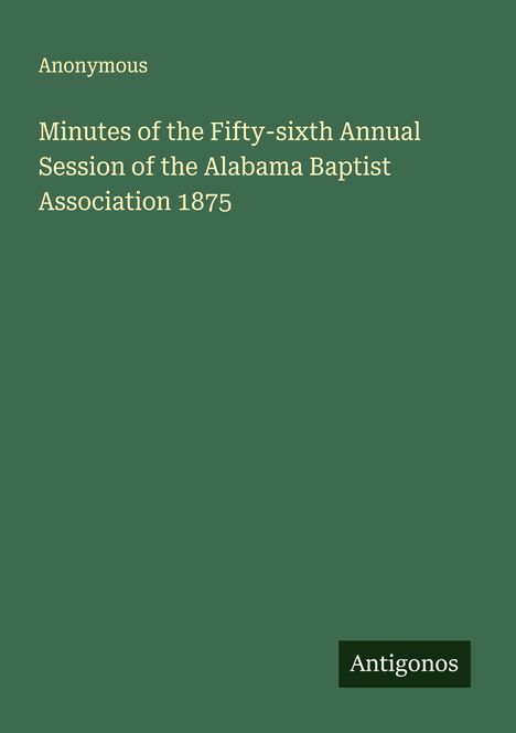 Anonymous: Minutes of the Fifty-sixth Annual Session of the Alabama Baptist Association 1875, Buch