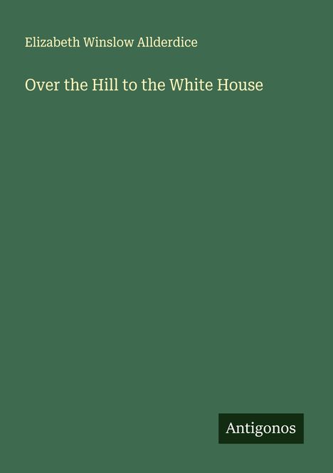 Elizabeth Winslow Allderdice: Over the Hill to the White House, Buch