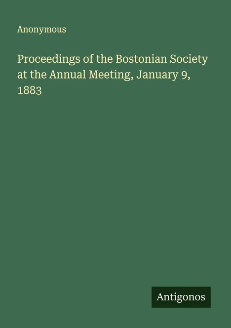 Anonymous: Proceedings of the Bostonian Society at the Annual Meeting, January 9, 1883, Buch