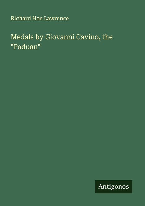 Richard Hoe Lawrence: Medals by Giovanni Cavino, the "Paduan", Buch