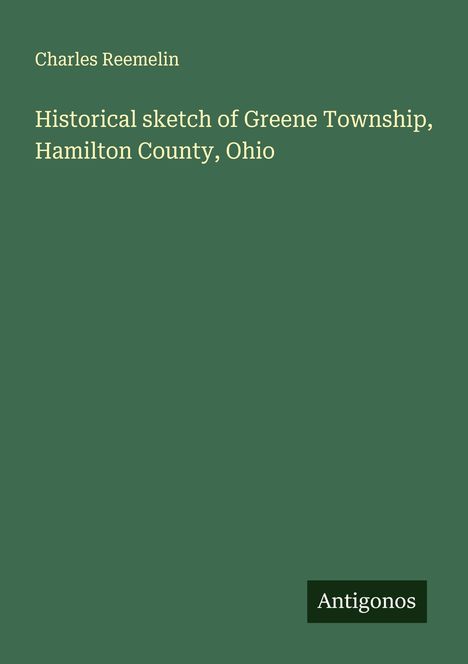 Charles Reemelin: Historical sketch of Greene Township, Hamilton County, Ohio, Buch