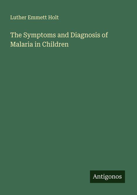 Luther Emmett Holt: The Symptoms and Diagnosis of Malaria in Children, Buch