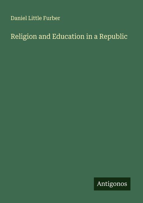 Daniel Little Furber: Religion and Education in a Republic, Buch
