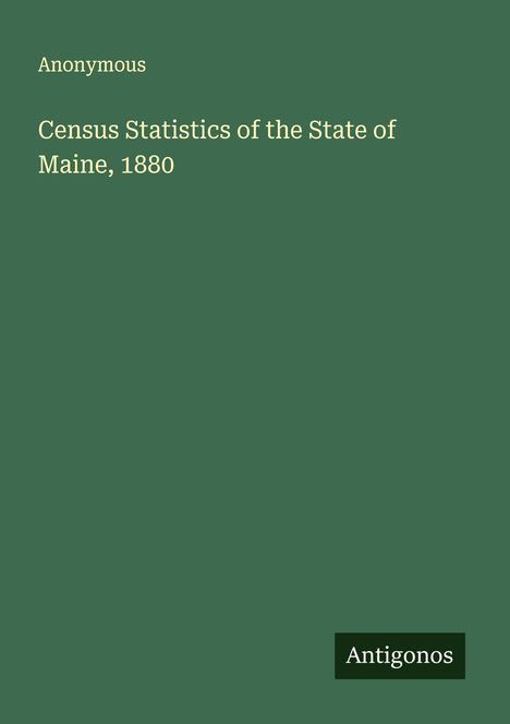 Anonymous: Census Statistics of the State of Maine, 1880, Buch