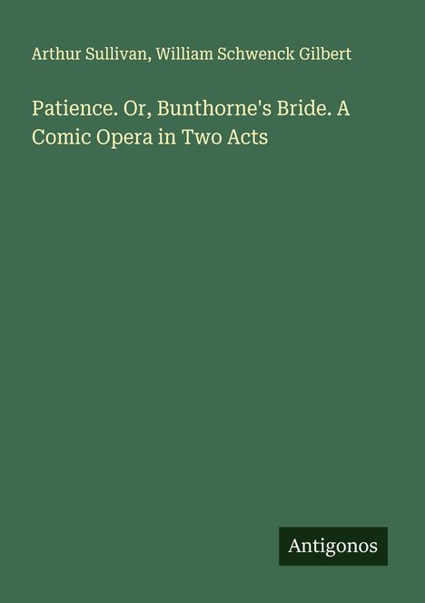 Arthur Sullivan (1842-1900): Patience. Or, Bunthorne's Bride. A Comic Opera in Two Acts, Buch