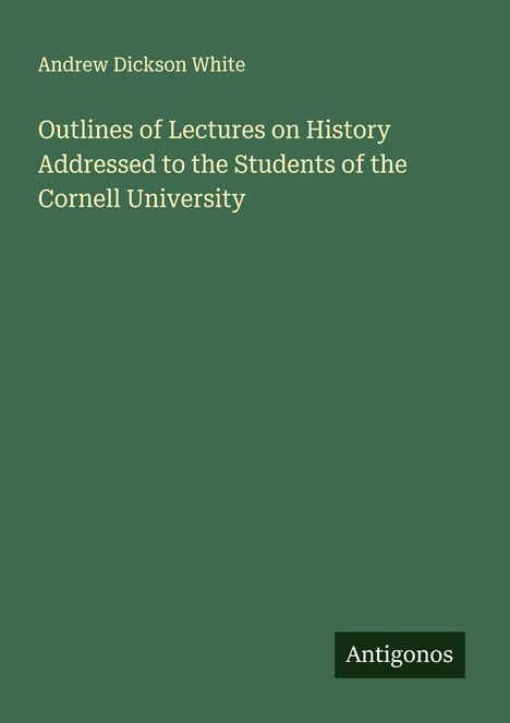 Andrew Dickson White: Outlines of Lectures on History Addressed to the Students of the Cornell University, Buch