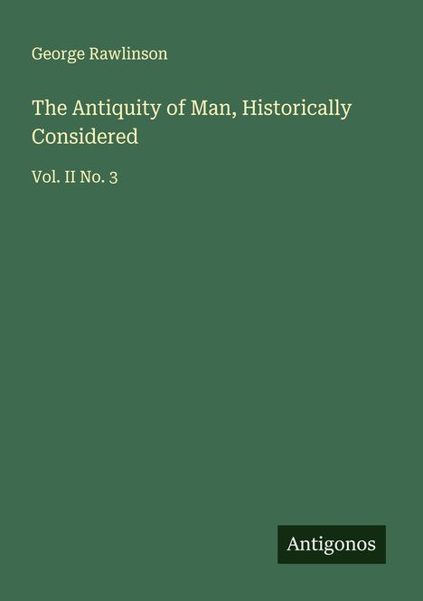 George Rawlinson: The Antiquity of Man, Historically Considered, Buch