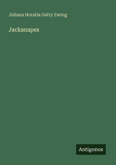 Text: "Juliana Horatia Gatty Ewing, Jackanapes, Antigonos." Grüner Hintergrund, minimal gestaltetes Buchcover.