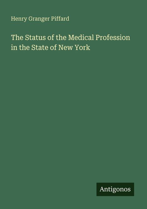 Oben steht „Henry Granger Piffard“. Darunter „The Status of the Medical Profession in the State of New York“. Unten rechts „Antigonos“.