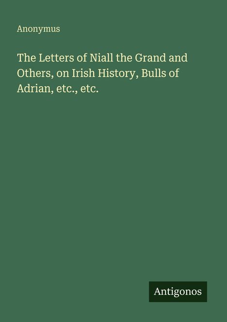 Titel: "The Letters of Niall the Grand and Others..." von Anonymus, unten steht "Antigonos". Dunkelgrüner Hintergrund.