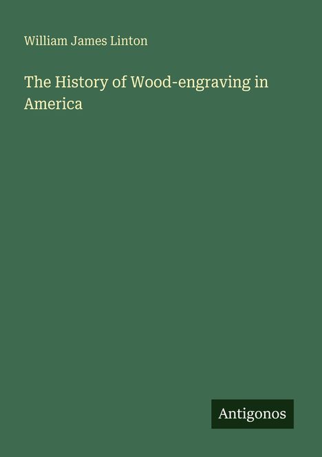 Der Text zeigt den Titel "The History of Wood-engraving in America" von William James Linton, mit "Antigonos" unten.