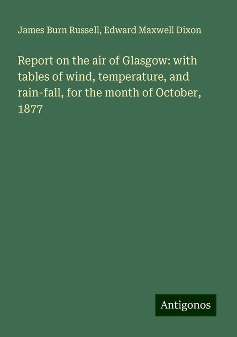 James Burn Russell: Report on the air of Glasgow: with tables of wind, temperature, and rain-fall, for the month of October, 1877, Buch