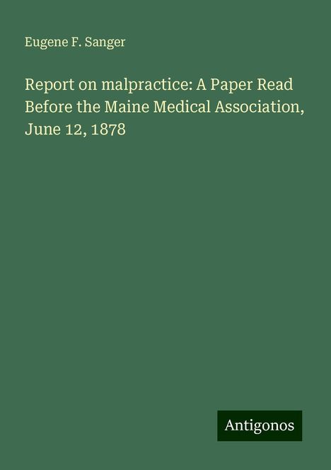 Eugene F. Sanger: Report on malpractice: A Paper Read Before the Maine Medical Association, June 12, 1878, Buch