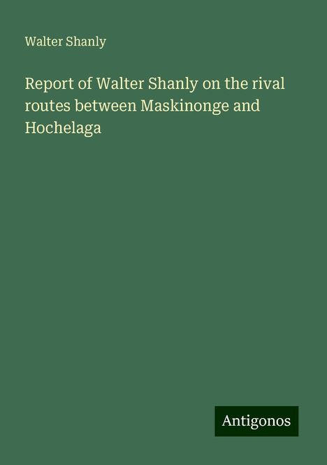 Walter Shanly: Report of Walter Shanly on the rival routes between Maskinonge and Hochelaga, Buch