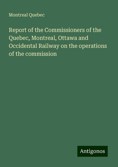 Montreal Quebec: Report of the Commissioners of the Quebec, Montreal, Ottawa and Occidental Railway on the operations of the commission, Buch