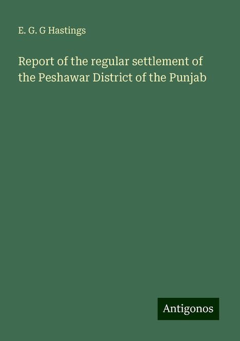 E. G. G Hastings: Report of the regular settlement of the Peshawar District of the Punjab, Buch